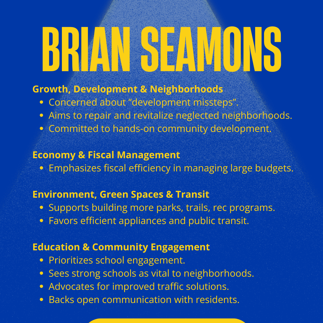 Brian Seamons for Logan City Council 2025: Growth, Development & Neighborhoods
Concerned about “development missteps”.
Aims to repair and revitalize neglected neighborhoods.
Committed to hands-on community development.
Economy & Fiscal Management
Emphasizes fiscal efficiency in managing large budgets.
Environment, Green Spaces & Transit
Supports building more parks, trails, rec programs.
Favors efficient appliances and public transit.
Education & Community Engagement
Prioritizes school engagement.
Sees strong schools as vital to neighborhoods.
Advocates for improved traffic solutions.
Backs open communication with residents.